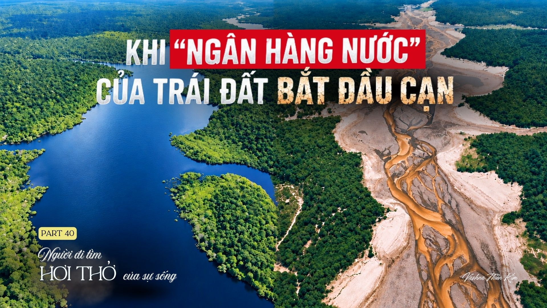 Tập 40: KHI “NGÂN HÀNG NƯỚC” CỦA TRÁI ĐẤT BẮT ĐẦU CẠN - Người Đi Tìm Hơi Thở Của Sự Sống